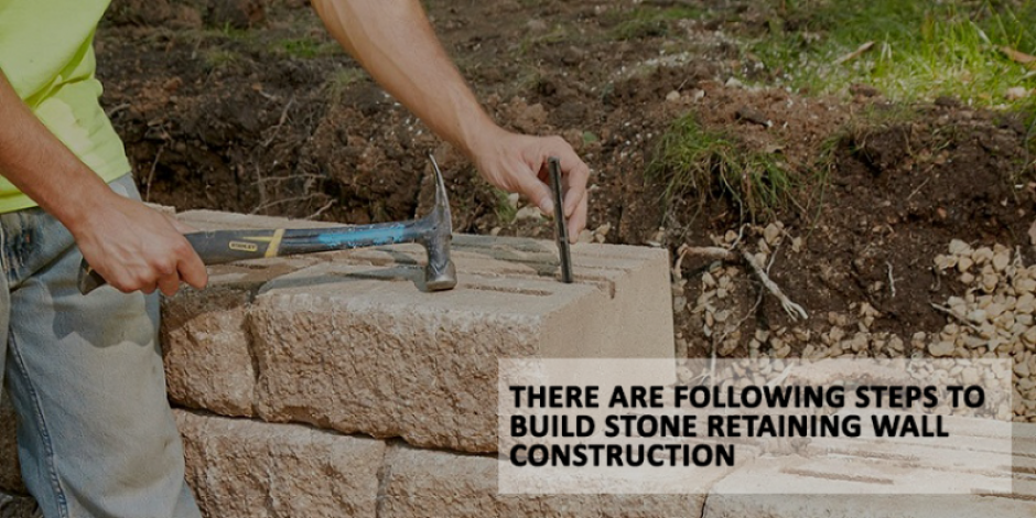 Following Steps to Build Stone Retaining Wall Construction