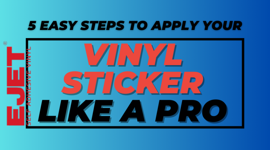 5 Easy Steps to Apply Your Vinyl Sticker Like a Pro Ejet