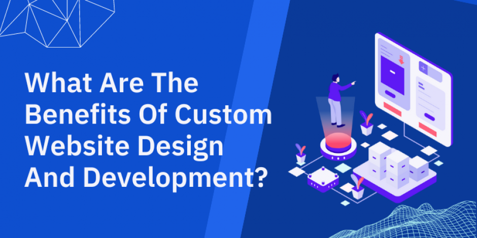 What Are The Benefits Of Custom Website Design And Develop