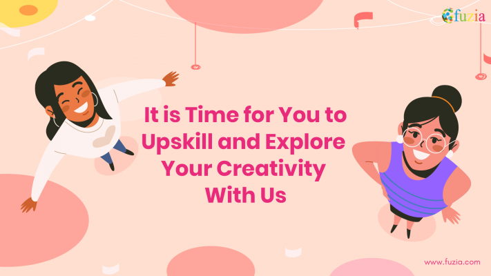 It Is Time For You To Upskill And Explore Your Creativity With Us Fuzia