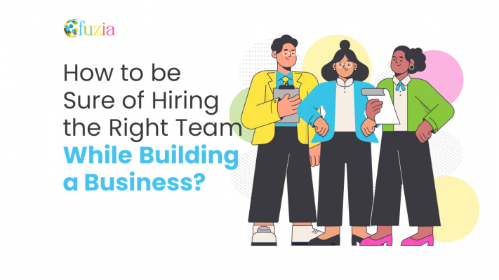 How To Be Sure Of Hiring The Right Team While Building A Business? - Fuzia