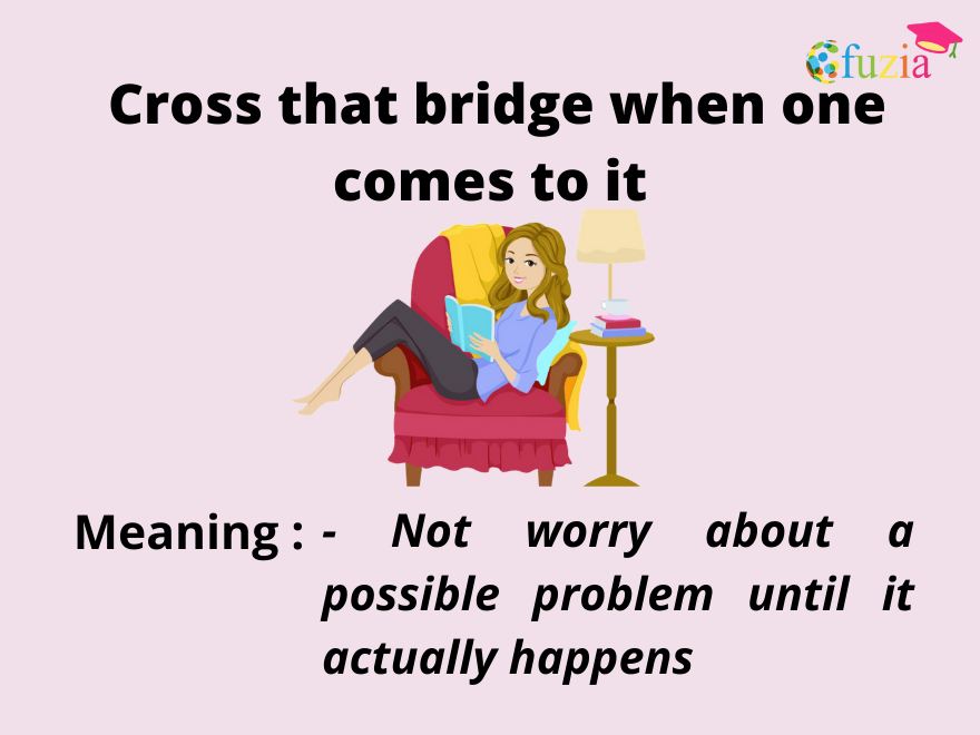 Idiom of the week ' Cross that bridge when one comes to it ' Fuzia